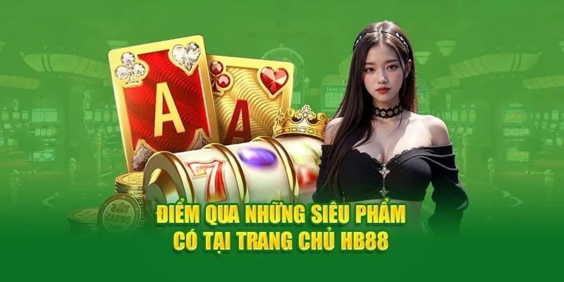 HB88 có các sảnh cược với rất nhiều siêu phẩm giải trí độc đáo đủ thể loại